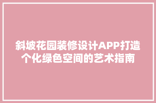 斜坡花园装修设计APP打造个化绿色空间的艺术指南