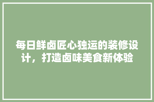 每日鲜卤匠心独运的装修设计，打造卤味美食新体验