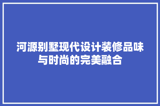河源别墅现代设计装修品味与时尚的完美融合