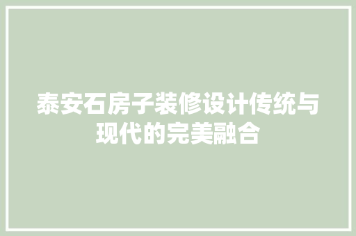 泰安石房子装修设计传统与现代的完美融合