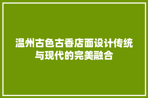 温州古色古香店面设计传统与现代的完美融合