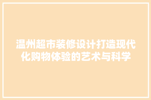 温州超市装修设计打造现代化购物体验的艺术与科学