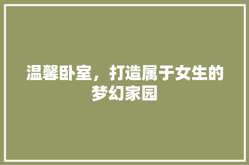 温馨卧室，打造属于女生的梦幻家园
