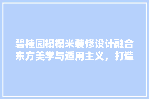 碧桂园榻榻米装修设计融合东方美学与适用主义，打造温馨家居空间