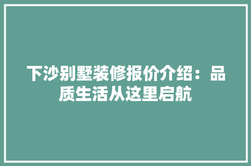 下沙别墅装修报价介绍：品质生活从这里启航