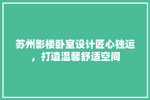 苏州影楼卧室设计匠心独运，打造温馨舒适空间