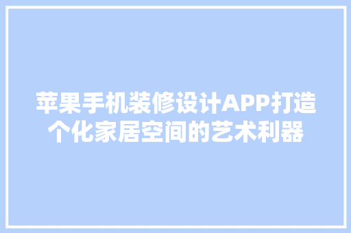 苹果手机装修设计APP打造个化家居空间的艺术利器