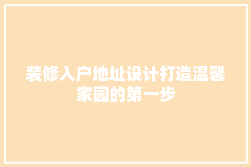装修入户地址设计打造温馨家园的第一步