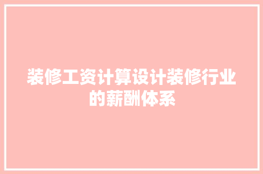 装修工资计算设计装修行业的薪酬体系