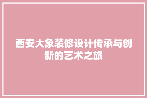 西安大象装修设计传承与创新的艺术之旅