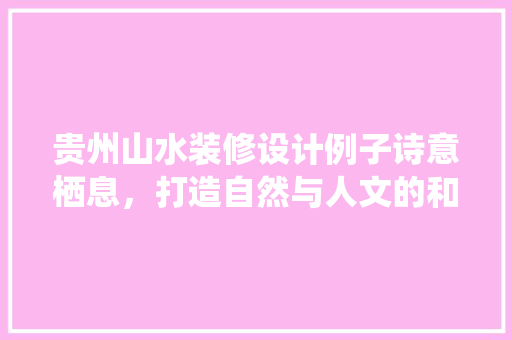 贵州山水装修设计例子诗意栖息，打造自然与人文的和谐共鸣