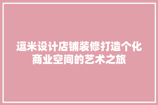 逗米设计店铺装修打造个化商业空间的艺术之旅