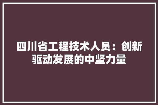 四川省工程技术人员：创新驱动发展的中坚力量 卧室装修