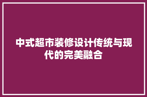 中式超市装修设计传统与现代的完美融合