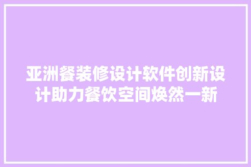亚洲餐装修设计软件创新设计助力餐饮空间焕然一新
