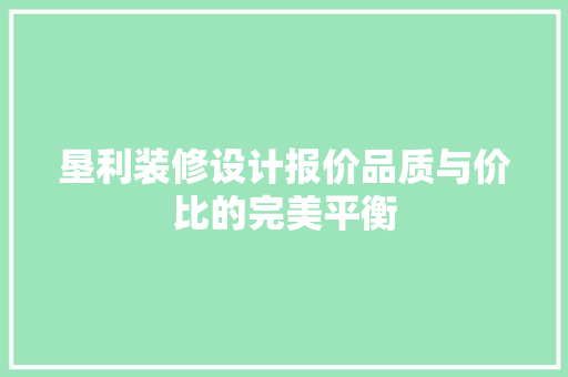 垦利装修设计报价品质与价比的完美平衡