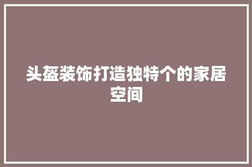 头盔装饰打造独特个的家居空间