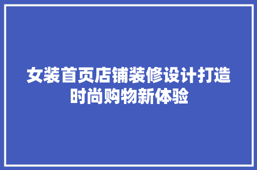 女装首页店铺装修设计打造时尚购物新体验