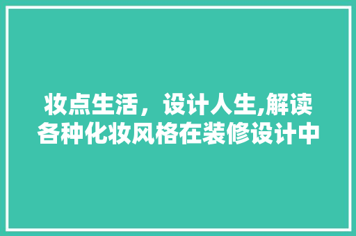 妆点生活，设计人生,解读各种化妆风格在装修设计中的应用