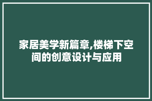 家居美学新篇章,楼梯下空间的创意设计与应用