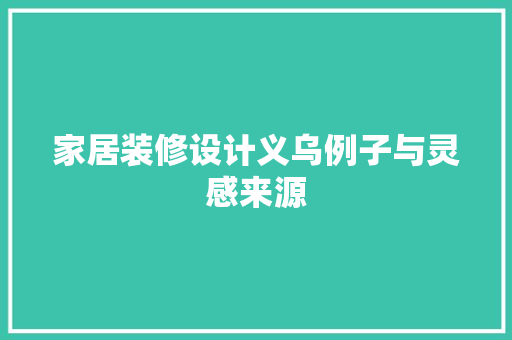 家居装修设计义乌例子与灵感来源