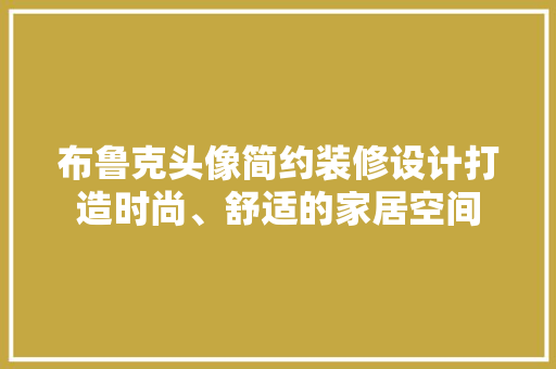 布鲁克头像简约装修设计打造时尚、舒适的家居空间