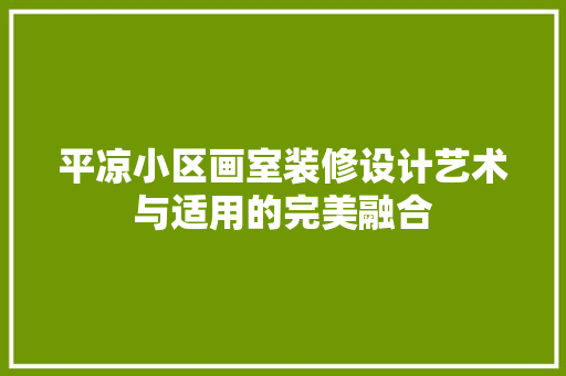 平凉小区画室装修设计艺术与适用的完美融合