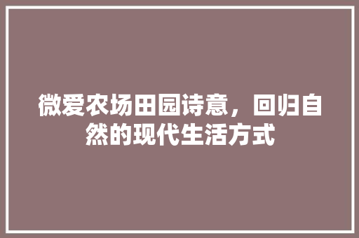 微爱农场田园诗意，回归自然的现代生活方式 木雕艺术