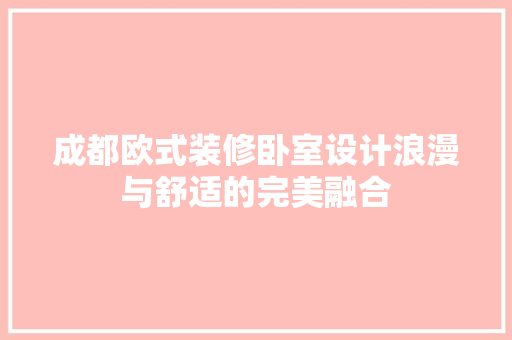成都欧式装修卧室设计浪漫与舒适的完美融合