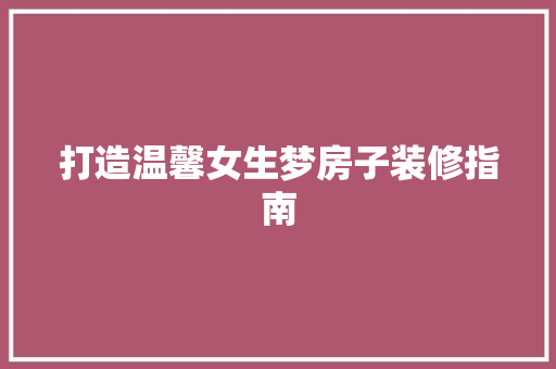 打造温馨女生梦房子装修指南