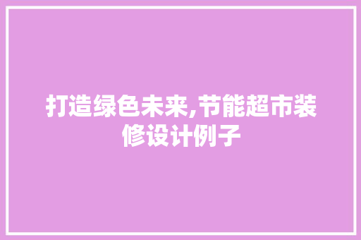打造绿色未来,节能超市装修设计例子