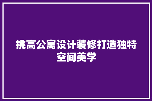 挑高公寓设计装修打造独特空间美学