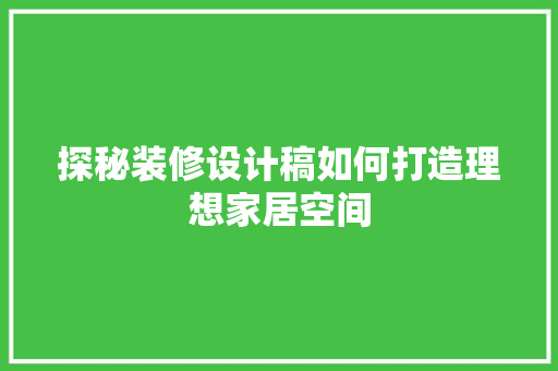 探秘装修设计稿如何打造理想家居空间