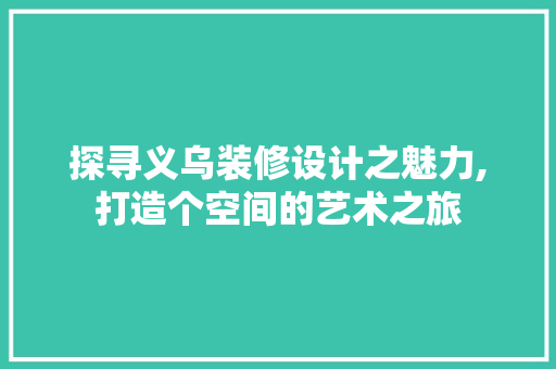 探寻义乌装修设计之魅力,打造个空间的艺术之旅