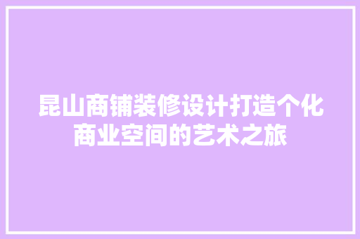 昆山商铺装修设计打造个化商业空间的艺术之旅