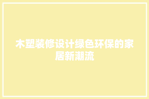 木塑装修设计绿色环保的家居新潮流