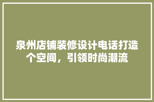 泉州店铺装修设计电话打造个空间，引领时尚潮流