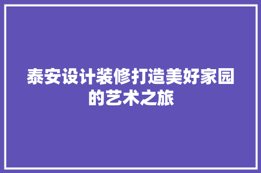 泰安设计装修打造美好家园的艺术之旅