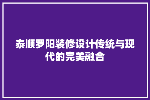 泰顺罗阳装修设计传统与现代的完美融合