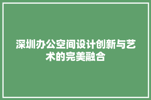 深圳办公空间设计创新与艺术的完美融合