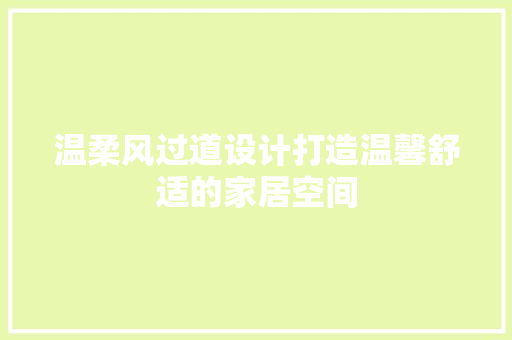 温柔风过道设计打造温馨舒适的家居空间