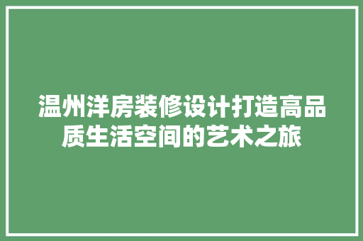 温州洋房装修设计打造高品质生活空间的艺术之旅