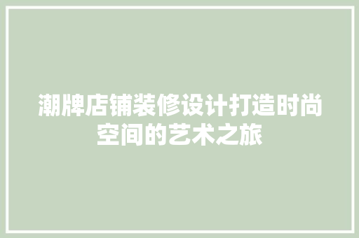 潮牌店铺装修设计打造时尚空间的艺术之旅 现代风格装饰