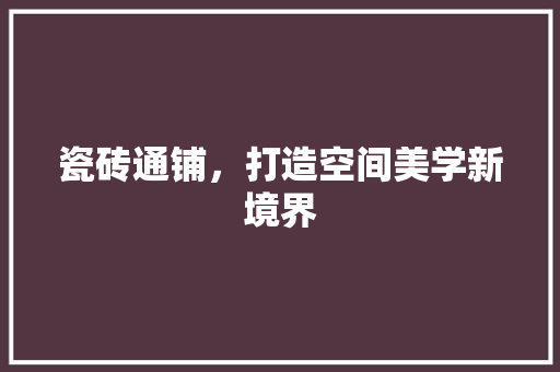 瓷砖通铺，打造空间美学新境界