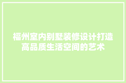 福州室内别墅装修设计打造高品质生活空间的艺术