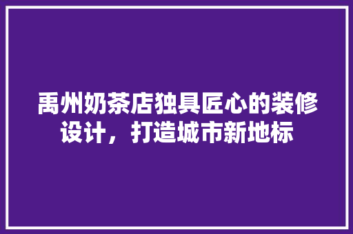 禹州奶茶店独具匠心的装修设计，打造城市新地标