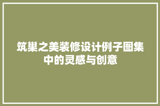 筑巢之美装修设计例子图集中的灵感与创意