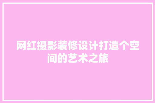 网红摄影装修设计打造个空间的艺术之旅