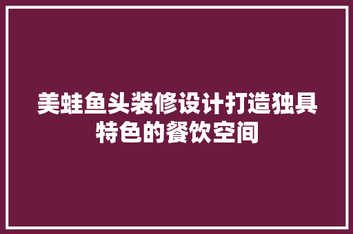 美蛙鱼头装修设计打造独具特色的餐饮空间