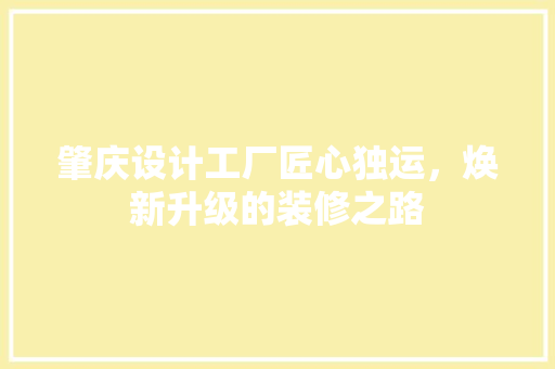 肇庆设计工厂匠心独运，焕新升级的装修之路